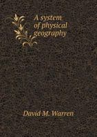 A System of Physical Geography: Containing a Description of the Natural Features of the Land and Water, the Phenomena of the Atmosphere, and the Distribution of Vegetable and Animal Life: To Which Is 1175226602 Book Cover