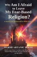 Why Am I Afraid to Leave My Fear-Based Religion?: A Journey from Spiritual Fear to Divine Freedom B0FD7NDMW9 Book Cover