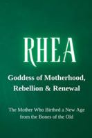 Rhea — Goddess of Motherhood, Rebellion, and Renewal: The Mother Who Birthed a New Age from the Bones of the Old B0G3L3C371 Book Cover