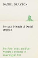 Personal Memoir of Daniel Drayton: For Four Years and Four Months a Prisoner (for Charity's Sake) in Washington Jail. Including a Narrative of the Voy 1419140949 Book Cover