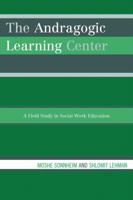 The Andragogic Learning Center: A Field Study in Social Work Education 0761849475 Book Cover