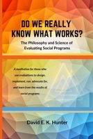 DO WE REALLY KNOW WHAT WORKS The Philosophy and Science of Evaluating Social Programs 1938842685 Book Cover