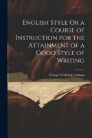 English Style Or a Course of Instruction for the Attainment of a Good Style of Writing 1022663151 Book Cover