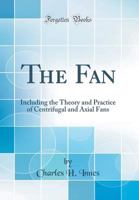 The Fan: Including the Theory and Practice of Centrifugal and Axial Fans 1297513398 Book Cover