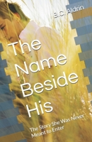 The Name Beside His: The Story She Was Never Meant to Enter B0H6VWRFYS Book Cover