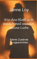 Wie das Blatt sich manchmal wendet, meine Liebe: Allerlei Zustände Kurzgeschichten 3740745444 Book Cover
