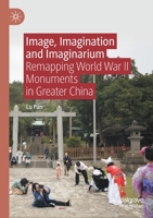 Image, Imagination and Imaginarium: Remapping World War II Monuments in Greater China 9811596735 Book Cover