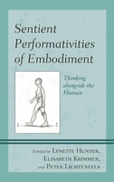 Sentient Performativities of Embodiment: Thinking alongside the Human 1498527205 Book Cover