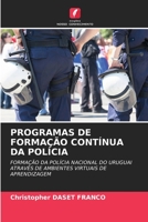 PROGRAMAS DE FORMAÇÃO CONTÍNUA DA POLÍCIA: FORMAÇÃO DA POLÍCIA NACIONAL DO URUGUAI ATRAVÉS DE AMBIENTES VIRTUAIS DE APRENDIZAGEM 6203958425 Book Cover