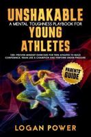 Unshakable: A Mental Toughness Playbook for Young Athletes—Parents' Guide: 100+ proven mindset exercises for teen athletes to build confidence, train ... (Unshakable: Mental Toughness In Sports) 176419103X Book Cover