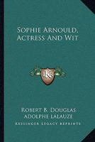 Sophie Arnould, Actress And Wit 116309675X Book Cover