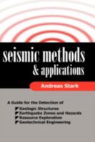 Seismic Methods and Applications: A Guide for the Detection of Geologic Structures, Earthquake Zones and Hazards, Resource Exploration, and Geotechnical Engineering 1599424436 Book Cover