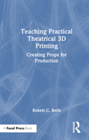 Teaching Practical Theatrical 3D Printing: Creating Props for Production 1032453311 Book Cover
