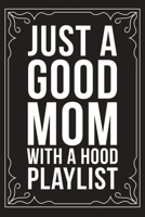 Just a Good Mom with a Hood Playlist: Sarcastic blank lined journal, Funny 6X9 gift notebook for Mom, Best Friend, Coworkers. (great alternative to a card) 1712062255 Book Cover