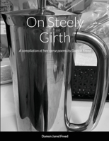 On Steely Girth: A compilation of free-verse by Damon Freed 110552518X Book Cover