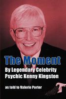 The Moment: By Legendary Celebrity Psychic Kenny Kingston as Told to Valerie Porter 159393629X Book Cover