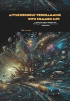 Asynchronous Programming with Common Lisp: A Hands-On Guide to Building Non-Blocking, Event-Driven, and Concurrent Applications B0FVRK8NGD Book Cover