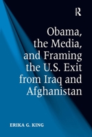 Obama, the Media, and Framing the U.S. Exit from Iraq and Afghanistan 1138252328 Book Cover