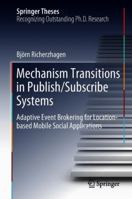 Mechanism Transitions in Publish/Subscribe Systems: Adaptive Event Brokering for Location-based Mobile Social Applications 3319925695 Book Cover