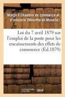 Loi Du 7 Avril 1879 Sur l'Emploi de la Poste Pour Les Encaissements Des Effets de Commerce: Discussion Et Rapport 2329095961 Book Cover