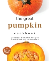 The Great Pumpkin Cookbook: Delicious Pumpkin Recipes from Breakfast to Bedtime B0CHDBKNW3 Book Cover