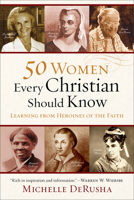 50 Women Every Christian Should Know: Learning from Heroines of the Faith 0801015871 Book Cover