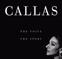 Callas: The Voice, The Story 1565112296 Book Cover
