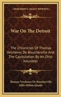 War on the Detroit: The Chronicles of Thomas Vercheres de Boucherville and the Capitulation by an Ohio Volunteer. 1494098555 Book Cover
