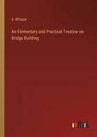 An Elementary and Practical Treatise on Bridge Building 3368158120 Book Cover