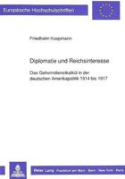 Diplomatie Und Reichsinteresse: Das Geheimdienstkalkuel in Der Deutschen Amerikapolitik 1914 Bis 1917 3631424663 Book Cover