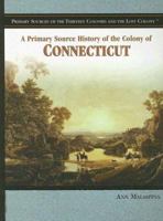 A Primary Source History of the Colony of Connecticut (Primary Sources of the Thirteen Colonies and the Lost Colony) 1404204245 Book Cover