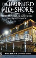 The Haunted Mid-Shore: Spirits of Caroline, Dorchester and Talbot Counties 1540212602 Book Cover