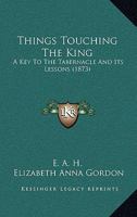 Things Touching the King: A Key to the Tabernacle and Its Lessons 1165656566 Book Cover