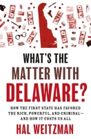 What’s the Matter with Delaware?: How the First State Has Favored the Rich, Powerful, and Criminal―and How It Costs Us All 0691180008 Book Cover