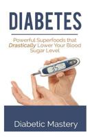Diabetes: Powerful Superfoods that Drastically Lower Your Blood Sugar Level 1508431329 Book Cover