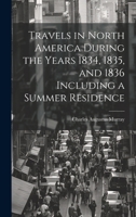 Travels in North America During the Years 1834, 1835, and 1836 Including a Summer Residence 1022175688 Book Cover