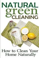 Natural Green Cleaning: How to Clean Your Home Naturally 1494441225 Book Cover