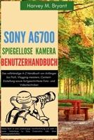 Sony A6700 spiegellose Kamera Benutzerhandbuch: Das vollständige A-Z Handbuch von Anfänger bis Profi, Vlogging meistern, Content-Erstellung sowie ... Foto- und Videotechniken (German Edition) B0FNMWH86H Book Cover