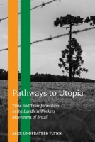 Pathways to Utopia: Time and Transformation in the Landless Workers Movement of Brazil 0253073758 Book Cover