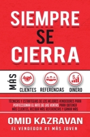 Siempre Se Cierra: Técnicas Y Estrategias de los Mejores Vendedores Para Perfeccionar El Arte de las Ventas Para Obtener Más Clientes, Recibir Más Referencias Y Ganar Más Dinero (Spanish Edition) 1647772095 Book Cover