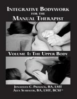 Integrative Bodywork for the Manual Therapist Volume 1: The Upper Body 0692818898 Book Cover