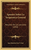 Apuntes Sobre La Terapeutica General: Resumen De Las Lecciones (1858) 1160304645 Book Cover