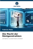 Die Macht der Röntgenstrahlen:: Die Mythen und Wahrheiten enträtseln 6206360660 Book Cover