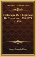 Historique Du 3 Regiment De Chasseurs, 1788-1879 (1879) 1160121540 Book Cover
