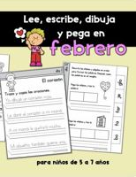 Lee, escribe, dibuja y pega en Febrero: Un libro de ejercicios de lectura y escritura para niños de 5 a 7 años (Libros de lectura y escritura en español) (Spanish Edition) 1960304550 Book Cover