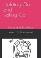 Holding On and Letting Go: Poems and Drawings 1449924328 Book Cover