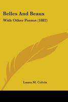 Belles and Beaux: With Other Poems 116534243X Book Cover