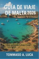 GUÍA DE VIAJE DE MALTA 2026: La guía completa 2026 de La Valeta, Gozo y Comino: Principales atracciones, joyas ocultas, playas, comida local, consejos ... y itinerarios perfectos (Spanish Edition) B0G4MS8K15 Book Cover