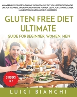 Gluten Free Diet Ultimate Guide for Beginner, Women, Men: A Comprehensive Guide to Tackling the Gluten-Free Diet with 3 Specific Cookbooks, One for ... Weight (300 Recipes) Three Books in One 1802942246 Book Cover