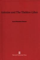 Antoine And The Theatre Libre 0674365348 Book Cover